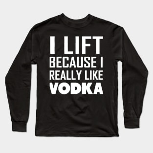 i lift because i really like a vodka Long Sleeve T-Shirt